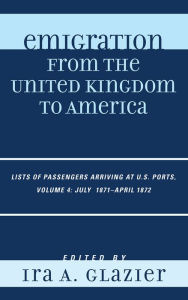 Emigration from the United Kingdom to America: Lists of Passengers Arriving at U.S. Ports, July 1871 - April 1872