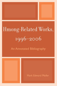 Title: Hmong-Related Works, 1996-2006: An Annotated Bibliography, Author: Mark Edward Pfeifer