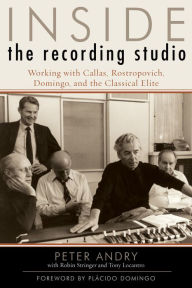 Inside the Recording Studio: Working with Callas, Rostropovich, Domingo, and the Classical Elite