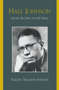 Title: Hall Johnson: His Life, His Spirit, and His Music, Author: Eugene Thamon Simpson