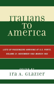 Title: Italians to America, November 1902 - March 1903: Lists of Passengers Arriving at U.S. Ports / Edition 21, Author: Ira A. Glazier
