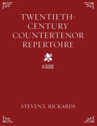 Title: Twentieth-Century Countertenor Repertoire: A Guide, Author: Steven L. Rickards
