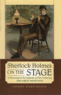 Sherlock Holmes on the Stage: A Chronological Encyclopedia of Plays Featuring the Great Detective
