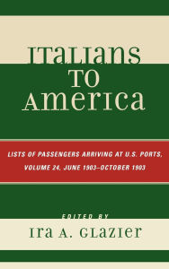 Title: Italians to America, June 1903 - October 1903: Lists of Passengers Arriving at U.S. Ports, Author: Ira A. Glazier