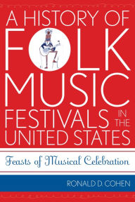 Title: A History of Folk Music Festivals in the United States: Feasts of Musical Celebration, Author: Ronald D. Cohen