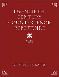 Title: Twentieth-Century Countertenor Repertoire: A Guide, Author: Steven L. Rickards