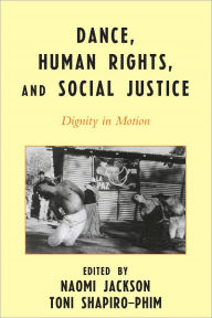 Title: Dance, Human Rights, and Social Justice: Dignity in Motion, Author: Naomi Jackson