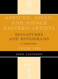Title: African, Asian and Middle Eastern Artists: Signatures and Monograms From 1800, Author: John Castagno