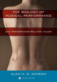 Title: The Biology of Musical Performance and Performance-Related Injury, Author: Alan H. D. Watson