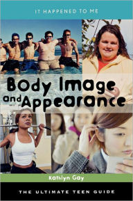 Title: Body Image and Appearance: The Ultimate Teen Guide, Author: Kathlyn Gay