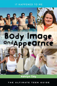 Title: Body Image and Appearance: The Ultimate Teen Guide, Author: Kathlyn Gay