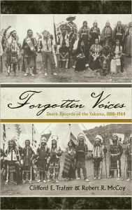 Title: Forgotten Voices: Death Records of the Yakama, 1888-1964, Author: Clifford E. Trafzer University of California