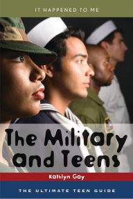 Title: The Military and Teens: The Ultimate Teen Guide, Author: Kathlyn Gay