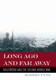 Title: Long Ago and Far Away: Hollywood and the Second World War, Author: Robert Fyne