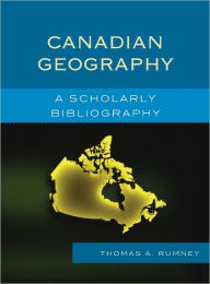 Title: Canadian Geography: A Scholarly Bibliography, Author: Thomas A. Rumney