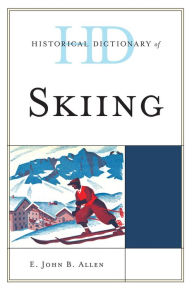 Title: Historical Dictionary of Skiing, Author: E. John B. Allen