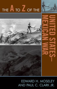 Title: The A to Z of the United States-Mexican War, Author: Edward H. Moseley