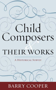 Title: Child Composers and Their Works: A Historical Survey, Author: Barry Cooper