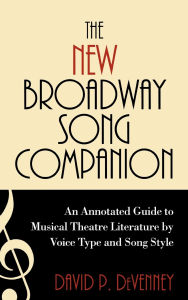 Title: The New Broadway Song Companion: An Annotated Guide to Musical Theatre Literature by Voice Type and Song Style, Author: David P. DeVenney