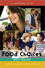 Title: Food Choices: The Ultimate Teen Guide, Author: Robin F. Brancato