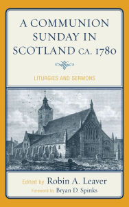 Title: A Communion Sunday in Scotland ca. 1780: Liturgies and Sermons, Author: Robin A. Leaver