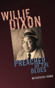 Title: Willie Dixon: Preacher of the Blues, Author: Mitsutoshi Inaba