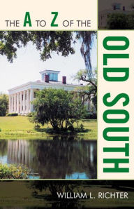 Title: The A to Z of the Old South, Author: William L. Richter