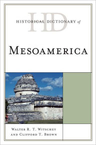 Title: Historical Dictionary of Mesoamerica, Author: Walter R. T. Witschey