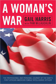 Title: A Woman's War: The Professional and Personal Journey of the Navy's First African American Female Intelligence Officer, Author: Gail Harris