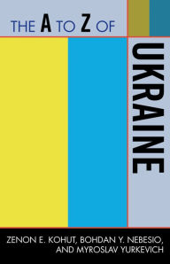 Title: The A to Z of Ukraine, Author: Zenon E. Kohut