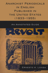 Title: Anarchist Periodicals in English Published in the United States (1833-1955): An Annotated Guide, Author: Ernesto A. Longa