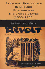 Title: Anarchist Periodicals in English Published in the United States (1833-1955): An Annotated Guide, Author: Ernesto A. Longa