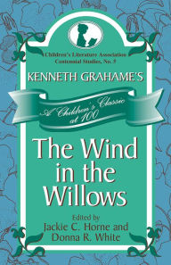 Title: Kenneth Grahame's The Wind in the Willows: A Children's Classic at 100, Author: Jackie C. Horne