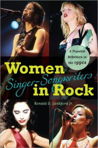 Title: Women Singer-Songwriters in Rock: A Populist Rebellion in the 1990s, Author: Ronald D. Lankford Jr.