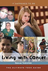 Title: Living with Cancer: The Ultimate Teen Guide, Author: Denise Thornton