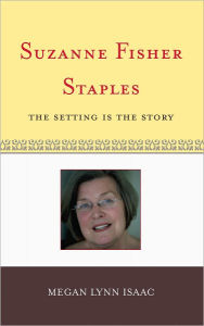 Title: Suzanne Fisher Staples: The Setting Is the Story, Author: Megan Lynn Isaac