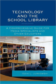 Title: Technology and the School Library: A Comprehensive Guide for Media Specialists and Other Educators, Author: Odin L. Jurkowski