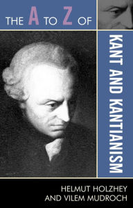 Title: The A to Z of Kant and Kantianism, Author: Helmut Holzhey