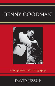 Title: Benny Goodman: A Supplemental Discography, Author: David Jessup