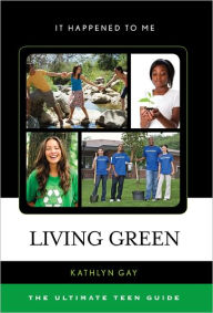 Title: Living Green: The Ultimate Teen Guide, Author: Kathlyn Gay