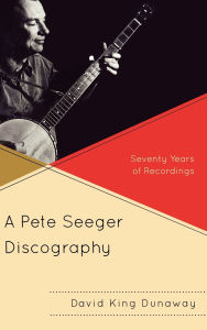 Title: A Pete Seeger Discography: Seventy Years of Recordings, Author: David King Dunaway