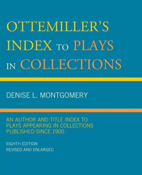 Ottemiller's Index to Plays in Collections: An Author and Title Index to Plays Appearing in Collections Published since 1900