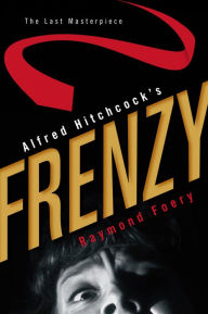 Title: Alfred Hitchcock's Frenzy: The Last Masterpiece, Author: Raymond Foery