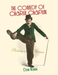 Title: The Comedy of Charlie Chaplin: Artistry in Motion, Author: Dan Kamin