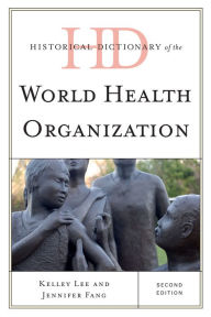 Title: Historical Dictionary of the World Health Organization, Author: Kelley Lee