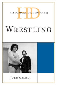 Title: Historical Dictionary of Wrestling, Author: John Grasso