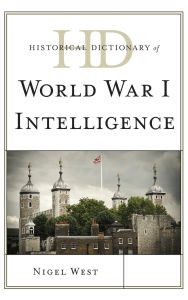 Title: Historical Dictionary of World War I Intelligence, Author: Nigel West