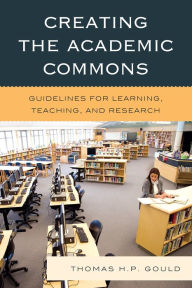 Title: Creating the Academic Commons: Guidelines for Learning, Teaching, and Research, Author: Thomas H. P. Gould