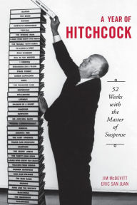 Title: A Year of Hitchcock: 52 Weeks with the Master of Suspense, Author: Jim McDevitt