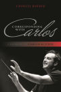 Corresponding with Carlos: A Biography of Carlos Kleiber